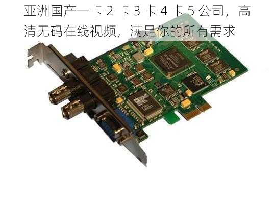 亚洲国产一卡 2 卡 3 卡 4 卡 5 公司，高清无码在线视频，满足你的所有需求