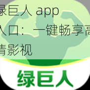 绿巨人 app 入口：一键畅享高清影视