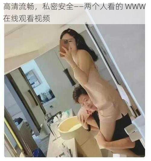 高清流畅，私密安全——两个人看的 WWW 在线观看视频