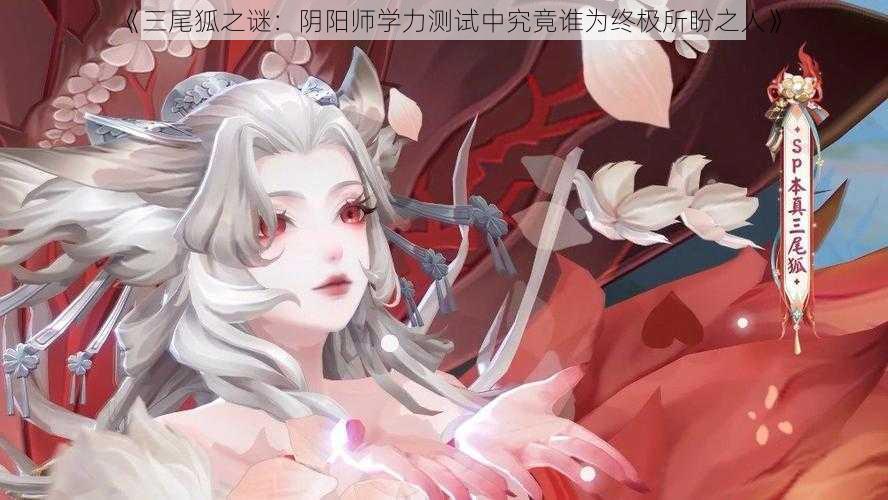 《三尾狐之谜：阴阳师学力测试中究竟谁为终极所盼之人》