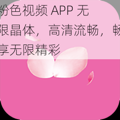 粉色视频 APP 无限晶体，高清流畅，畅享无限精彩