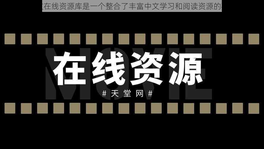 天堂中文在线资源库是一个整合了丰富中文学习和阅读资源的在线平台