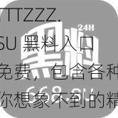 TTTZZZ.SU 黑料入口免费，包含各种你想象不到的精彩内容