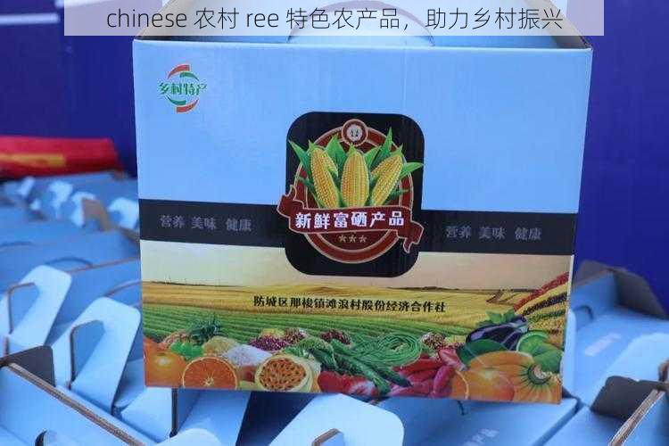 chinese 农村 ree 特色农产品，助力乡村振兴