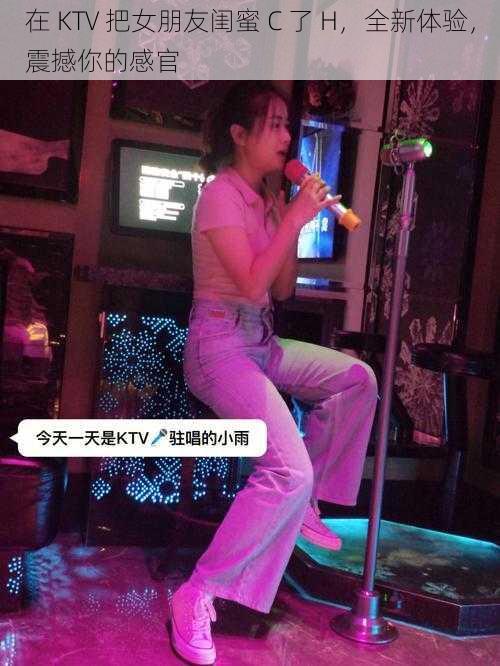 在 KTV 把女朋友闺蜜 C 了 H，全新体验，震撼你的感官