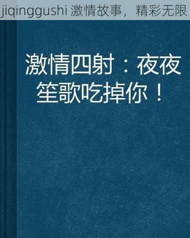 jiqinggushi 激情故事，精彩无限