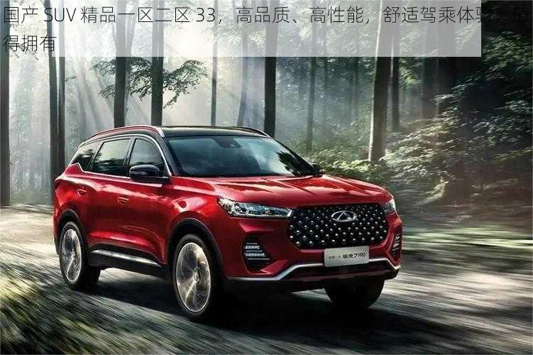 国产 SUV 精品一区二区 33，高品质、高性能，舒适驾乘体验，值得拥有