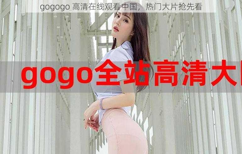 gogogo 高清在线观看中国，热门大片抢先看