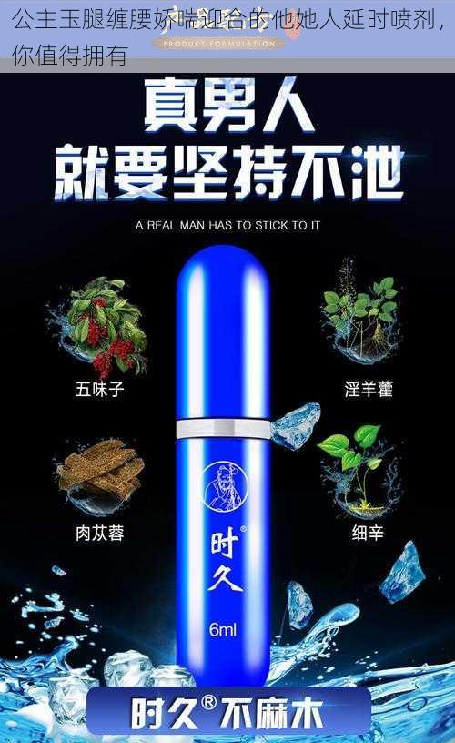 公主玉腿缠腰娇喘迎合的他她人延时喷剂，你值得拥有