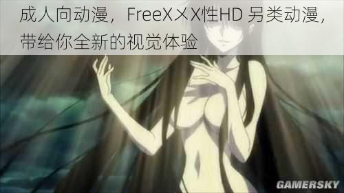 成人向动漫，FreeX㐅X性HD 另类动漫，带给你全新的视觉体验