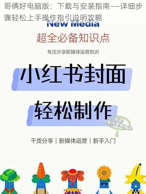 哥俩好电脑版：下载与安装指南——详细步骤轻松上手操作指引说明攻略