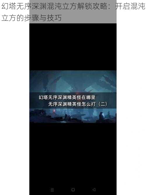 幻塔无序深渊混沌立方解锁攻略：开启混沌立方的步骤与技巧