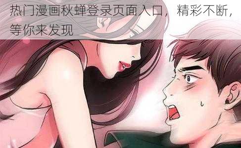 热门漫画秋蝉登录页面入口，精彩不断，等你来发现