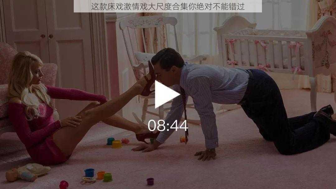 这款床戏激情戏大尺度合集你绝对不能错过