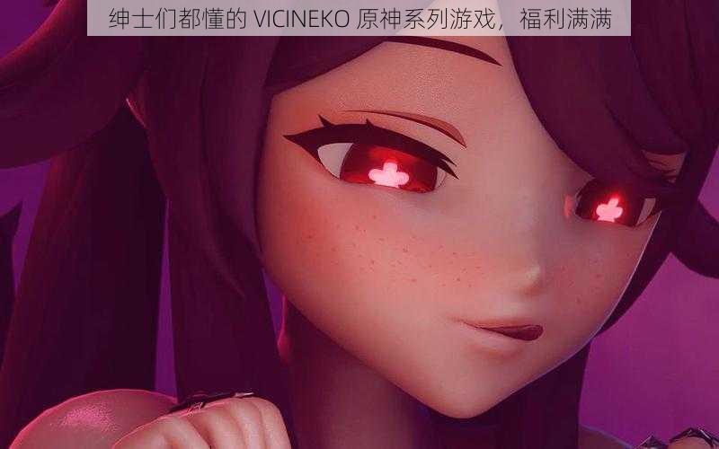 绅士们都懂的 VICINEKO 原神系列游戏，福利满满