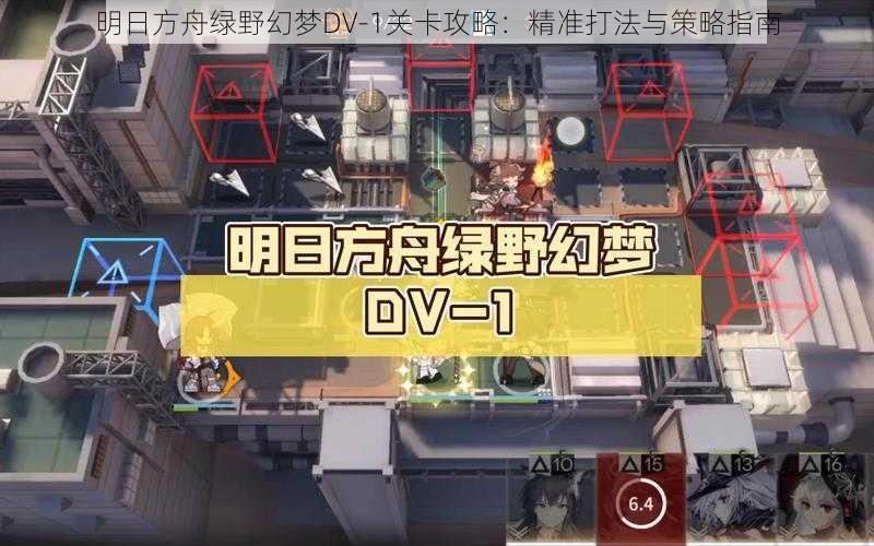 明日方舟绿野幻梦DV-1关卡攻略：精准打法与策略指南