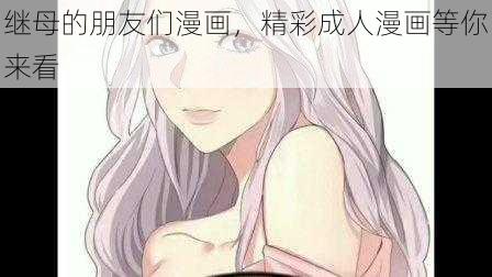 继母的朋友们漫画，精彩成人漫画等你来看