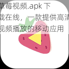 草莓视频.apk 下载在线，一款提供高清视频播放的移动应用