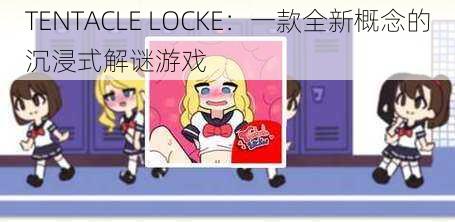 TENTACLE LOCKE：一款全新概念的沉浸式解谜游戏