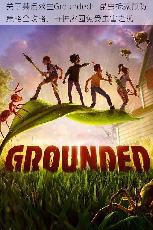 关于禁闭求生Grounded：昆虫拆家预防策略全攻略，守护家园免受虫害之扰