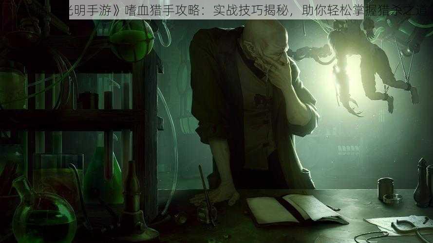 《黑暗与光明手游》嗜血猎手攻略：实战技巧揭秘，助你轻松掌握猎杀之道