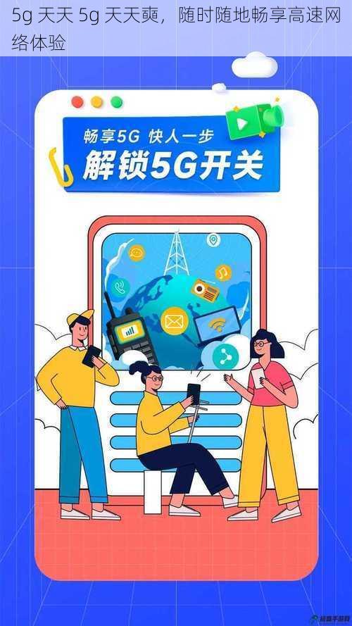 5g 天天 5g 天天奭，随时随地畅享高速网络体验