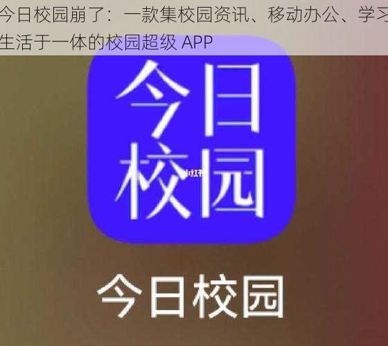 今日校园崩了：一款集校园资讯、移动办公、学习生活于一体的校园超级 APP