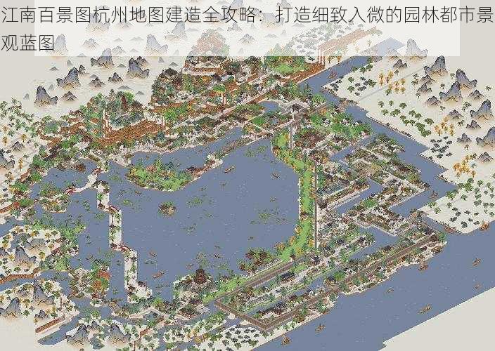 江南百景图杭州地图建造全攻略：打造细致入微的园林都市景观蓝图