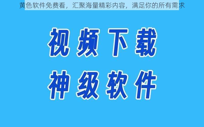 黄色软件免费看，汇聚海量精彩内容，满足你的所有需求