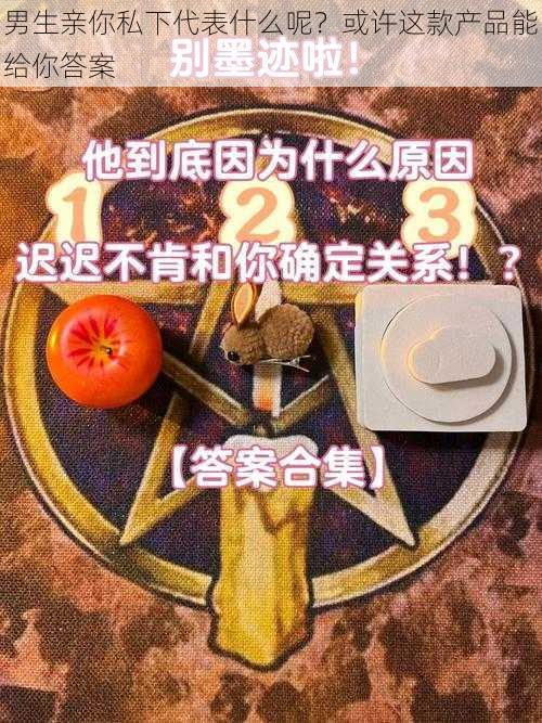 男生亲你私下代表什么呢？或许这款产品能给你答案