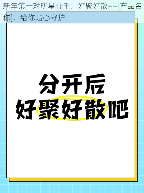 新年第一对明星分手：好聚好散——[产品名称]，给你贴心守护