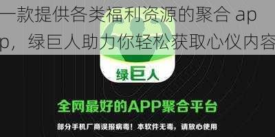 一款提供各类福利资源的聚合 app，绿巨人助力你轻松获取心仪内容