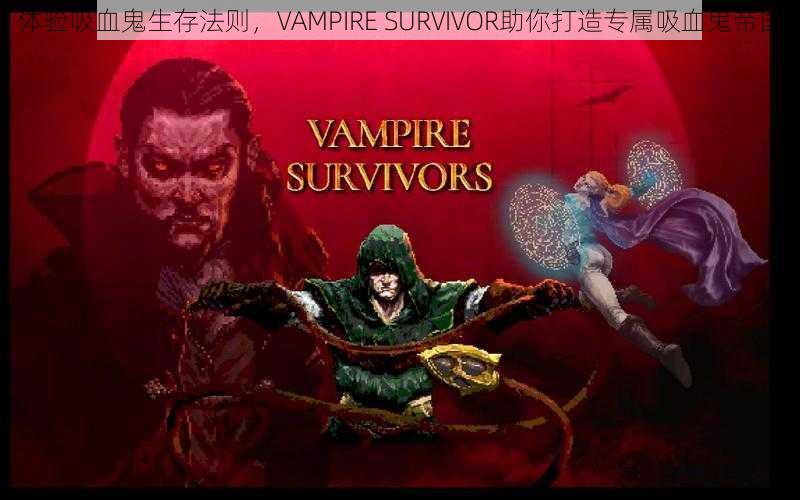 体验吸血鬼生存法则，VAMPIRE SURVIVOR助你打造专属吸血鬼帝国