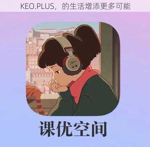 KEO.PLUS，的生活增添更多可能