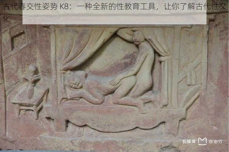 古代春交性姿势 K8：一种全新的性教育工具，让你了解古代性文化