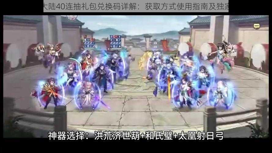 三国志幻想大陆40连抽礼包兑换码详解：获取方式使用指南及独家福利大揭秘