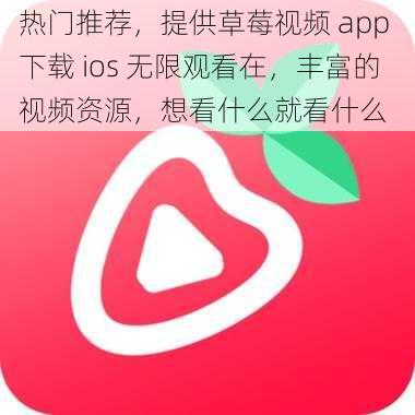 热门推荐，提供草莓视频 app 下载 ios 无限观看在，丰富的视频资源，想看什么就看什么