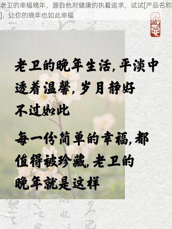 老卫的幸福晚年，源自他对健康的执着追求，试试[产品名称]，让你的晚年也如此幸福