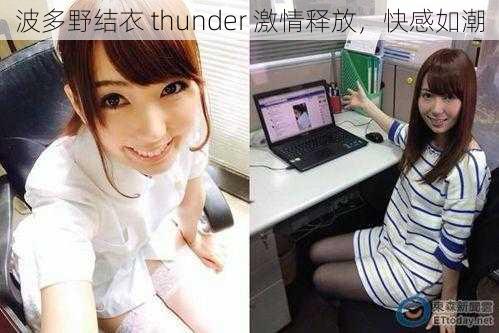 波多野结衣 thunder 激情释放，快感如潮