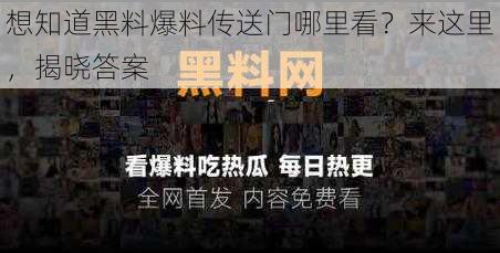 想知道黑料爆料传送门哪里看？来这里，揭晓答案