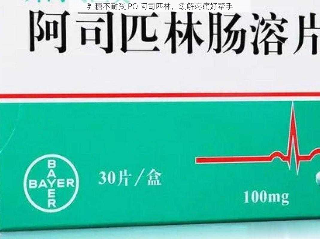 乳糖不耐受 PO 阿司匹林，缓解疼痛好帮手