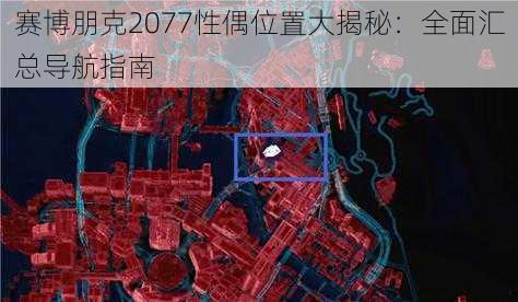 赛博朋克2077性偶位置大揭秘：全面汇总导航指南