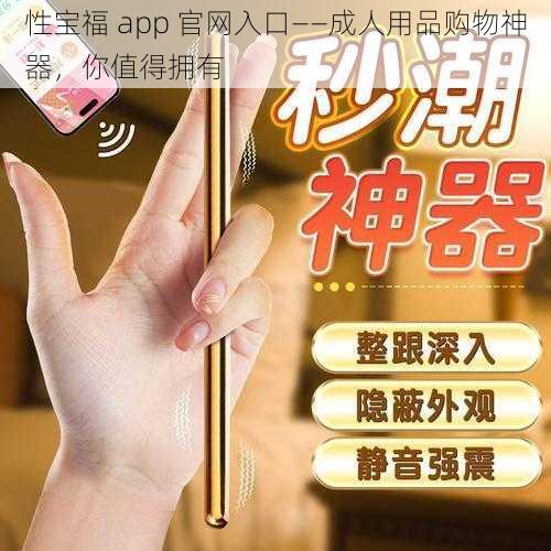 性宝福 app 官网入口——成人用品购物神器，你值得拥有