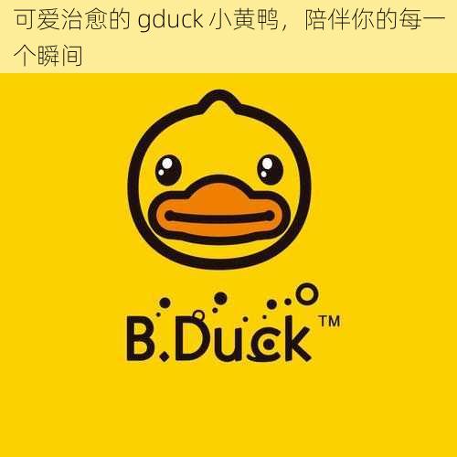 可爱治愈的 gduck 小黄鸭，陪伴你的每一个瞬间