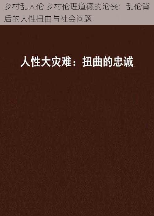 乡村乱人伦 乡村伦理道德的沦丧：乱伦背后的人性扭曲与社会问题