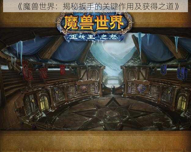 《魔兽世界：揭秘扳手的关键作用及获得之道》