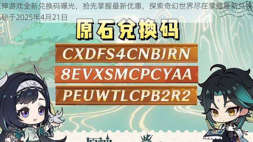 原神游戏全新兑换码曝光，抢先掌握最新优惠，探索奇幻世界尽在掌握最新兑换码揭秘于2025年4月21日