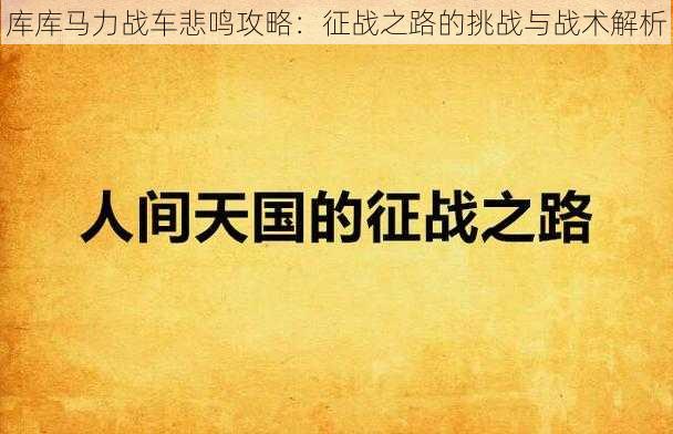 库库马力战车悲鸣攻略：征战之路的挑战与战术解析