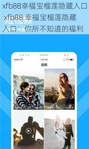 xfb88幸福宝榴莲隐藏入口 xfb88 幸福宝榴莲隐藏入口：你所不知道的福利