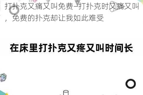 打扑克又痛又叫免费—打扑克时又痛又叫，免费的扑克却让我如此难受